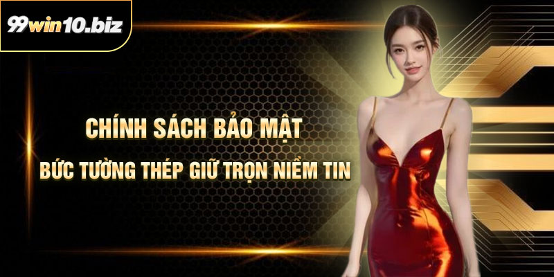 Chính Sách Bảo Mật 99Win10