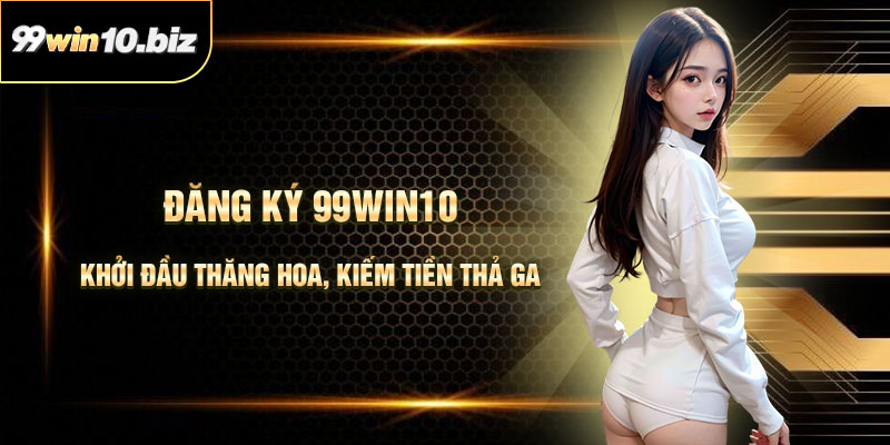 Đăng Ký 99Win10